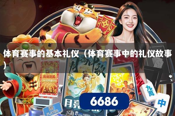 体育赛事的基本礼仪(体育赛事中的礼仪故事)
