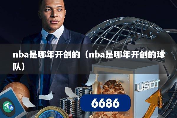 nba是哪年开创的（nba是哪年开创的球队）