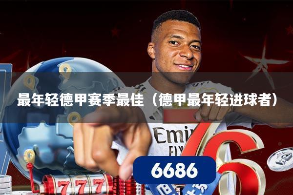 最年轻德甲赛季最佳（德甲最年轻进球者）