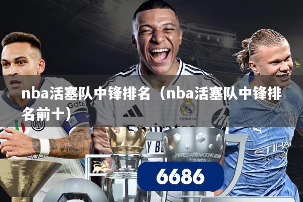 nba活塞队中锋排名（nba活塞队中锋排名前十）