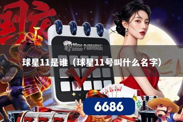 球星11是谁(球星11号叫什么名字)