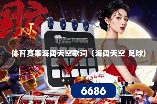 体育赛事海阔天空歌词(海阔天空 足球)