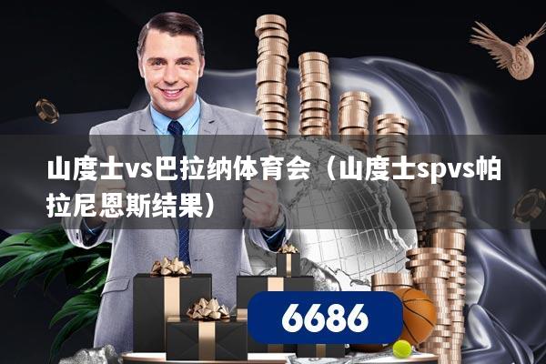 山度士vs巴拉纳体育会（山度士spvs帕拉尼恩斯结果）