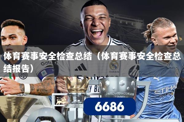 体育赛事安全检查总结(体育赛事安全检查总结报告)
