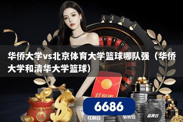 华侨大学vs北京体育大学篮球哪队强（华侨大学和清华大学篮球）