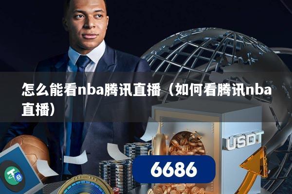 怎么能看nba腾讯直播（如何看腾讯nba直播）
