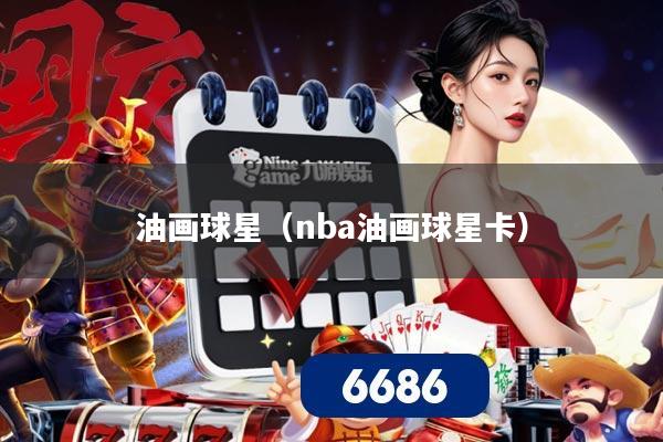 油画球星（nba油画球星卡）